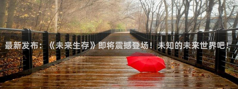 欧博娱乐Ii：最新发布：《未来生存》即将震撼登场！未知的未来
