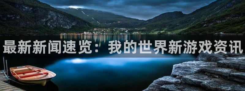 欧博娱乐官方登录网址：最新新闻速览：我的世界新游戏资讯