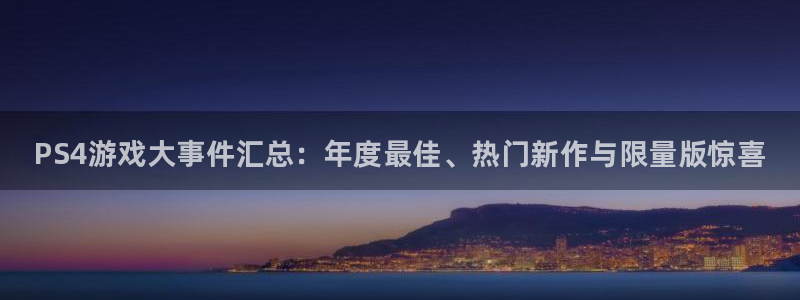 欧博娱乐app下载地址：PS4游戏大事件汇总：年度最佳、热门