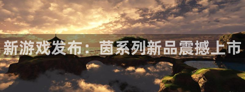 欧博娱乐4开户：新游戏发布：茵系列新品震撼上市