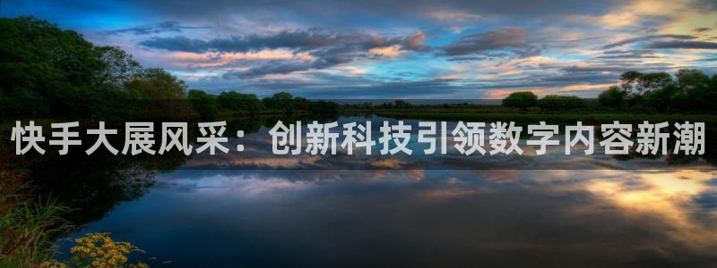 斗球直播app官方版：快手大展风采：创新科技引领数字内容新潮